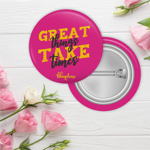 Great things take time Pin Badge