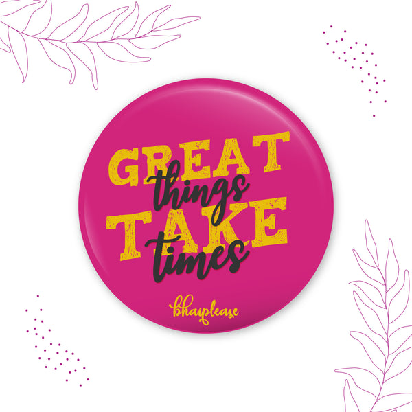 Great things take time Pin Badge