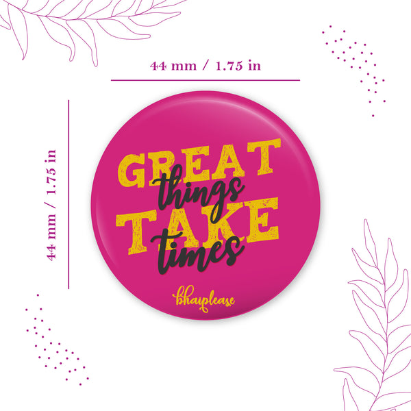 Great things take time Pin Badge