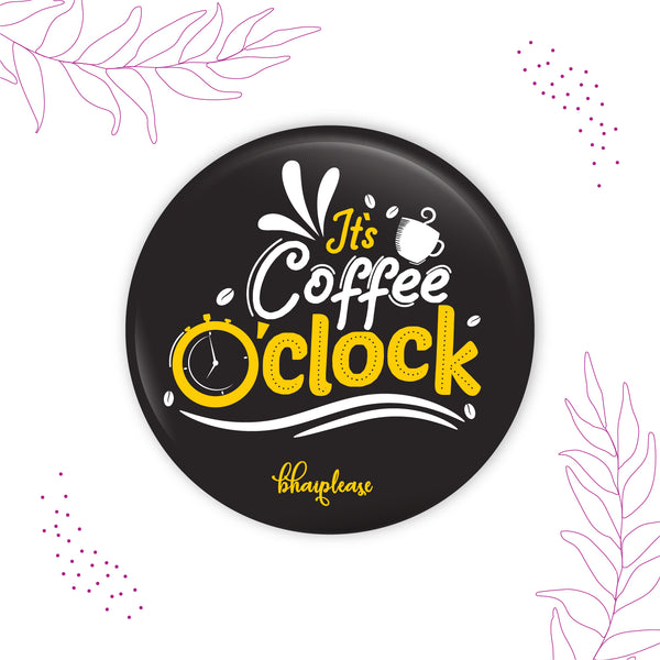 It's Coffee 0'clock Round Fridge Magnet